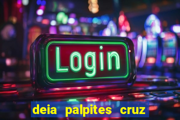 deia palpites cruz do dia